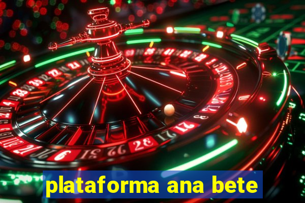 plataforma ana bete